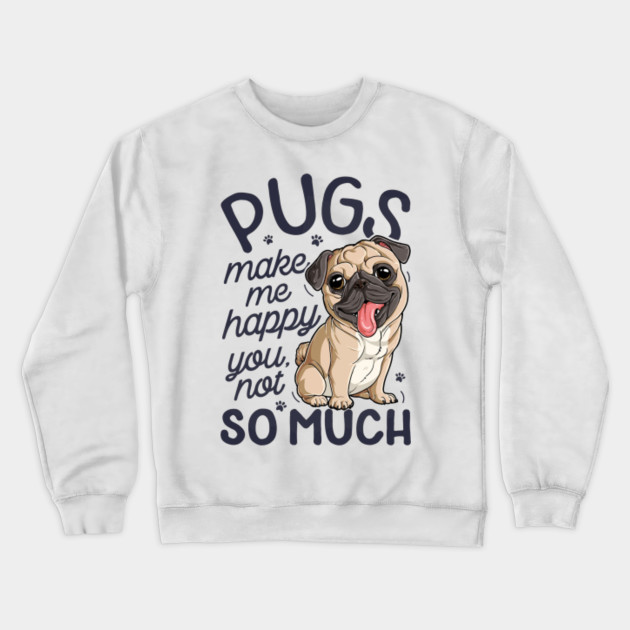 Pugs Make Me Happy You Not So Much T shirt Pug Dog lover